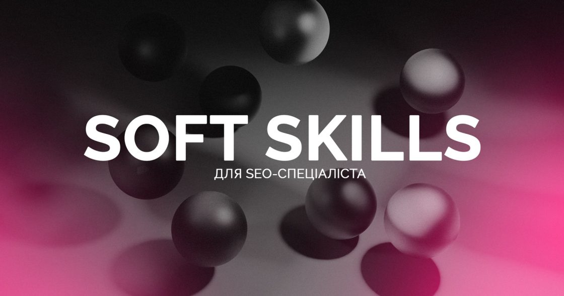 Soft skills для SEO-фахівців у 2025 році: три навички, які варто прокачати спеціалістам