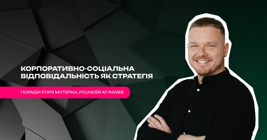 Корпоративно-соціальна відповідальність як стратегія — поради Ігоря Мутерка, засновника Inweb