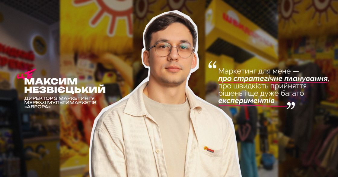 «Люди обирають бренди, які поділяють їхні цінності, і говорять з ними однією мовою» — Максим Незвієцький, CMO «Аврора»